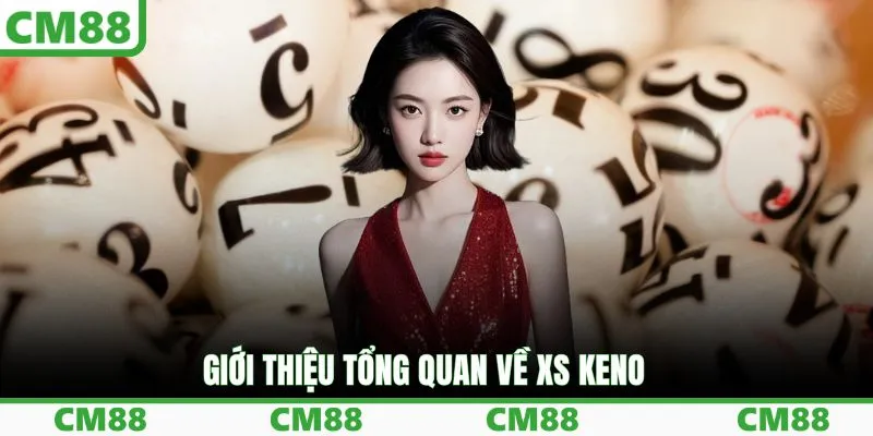 Giới thiệu tổng quan về XS Keno